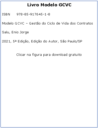 Caixa de Texto: Livro Modelo GCVCISBN		978-85-917645-1-8Modelo GCVC – Gestão do Ciclo de Vida dos ContratosSalu, Enio Jorge2021, 5ª Edição, Edição do Autor, São Paulo/SPClicar na figura para download gratuito